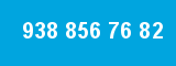 938 856 76 82